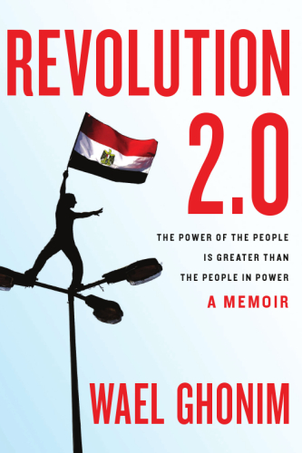 Revolution 2.0: The Power of the People Is Greater Than the People in Power: A Memoir