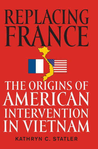 Replacing France: The Origins of American Intervention in Vietnam