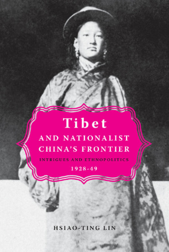 Tibet And Nationalist China's Frontier: Intrigues And Ethnopolitics, 1928-49