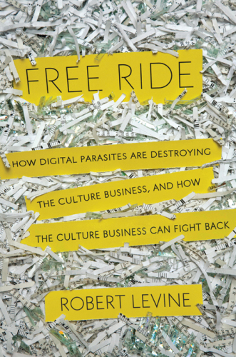 Free ride: how digital parasites are destroying the culture business, and how the culture business can fight back