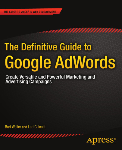 The Definitive Guide to Google AdWords: Create Versatile and Powerful Marketing and Advertising Campaigns