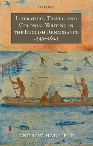 Literature, Travel, and Colonial Writing in the English Renaissance 1545-1625