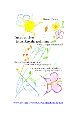 Integrative Musikwahrnehmung nach Gregor Peters-Rey®: Durch Vorstellungs- und Wahrnehmungsübungen zu Ihrem ganz individuellen, neuen Zugang zur Musik