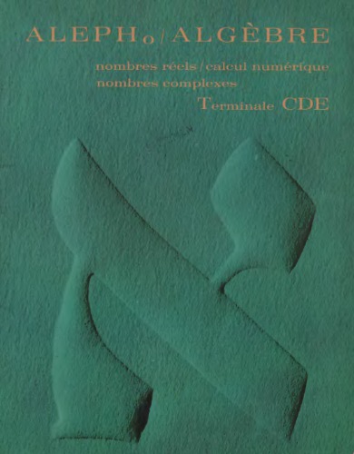 Aleph 0/Algèbre. Terminale CDE. Nombres réels, calcul numérique, nombres complexes