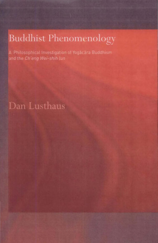 Buddhist Phenomenology: A Philosophical Investigation of Yogacara Buddhism and the Ch'eng Wei-shih Lun