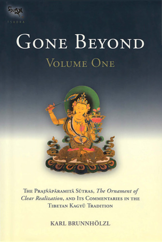 Gone Beyond: The Prajnaparamita Sutras, The Ornament of Clear Realization, and Its Commentaries in the Tibetan Kagyu Tradition - Volume 1