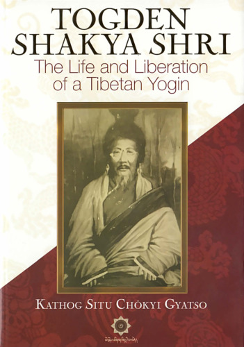 Togden Shakya Shri: The Life and Liberation of a Tibetan Yogin