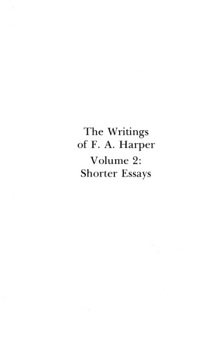 The Writings of F.A Harper, Volume 2: Shorter Essays