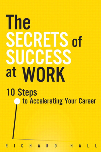 The Secrets of Success at Work: 10 Steps to Accelerating Your Career