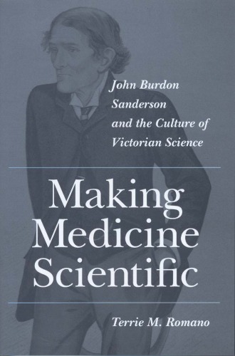 Making Medicine Scientific: John Burdon Sanderson and the Culture of Victorian Science