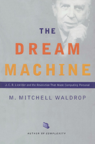 The Dream Machine: J.C.R. Licklider and the Revolution That Made Computing Personal