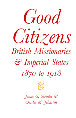 Good Citizens: British Missionaries and Imperial States, 1870-1918