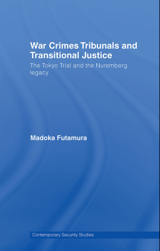 War Crimes Tribunals and Transitional Justice: The Tokyo Trial and the Nuremburg Legacy