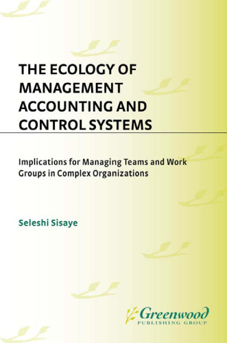 The Ecology of Management Accounting and Control Systems: Implications for Managing Teams and Work Groups in Complex Organizations