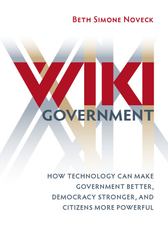 Wiki Government: How Technology Can Make Government Better, Democracy Stronger, and Citizens More Powerful
