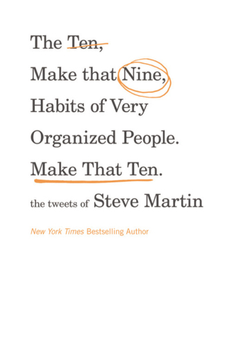 The Ten, Make That Nine, Habits of Very Organized People. Make That Ten.: The Tweets of Steve Martin