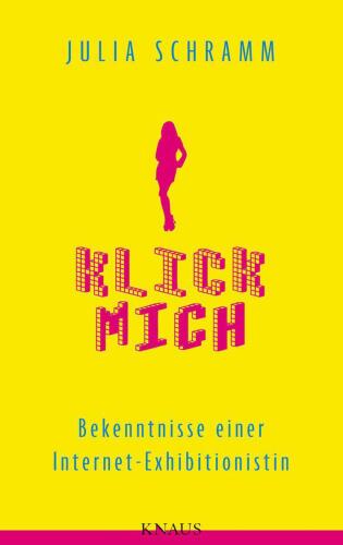 Klick mich: Bekenntnisse einer Internet-Exhibitionistin