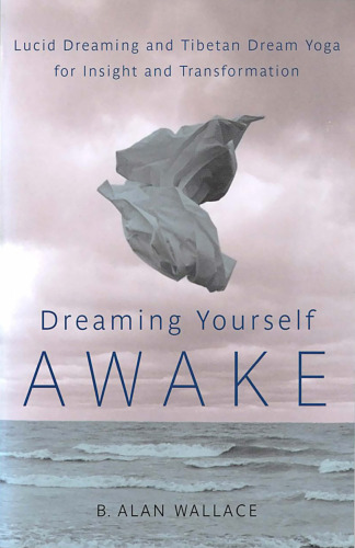 Dreaming Yourself Awake: Lucid Dreaming and Tibetan Dream Yoga for Insight and Transformation