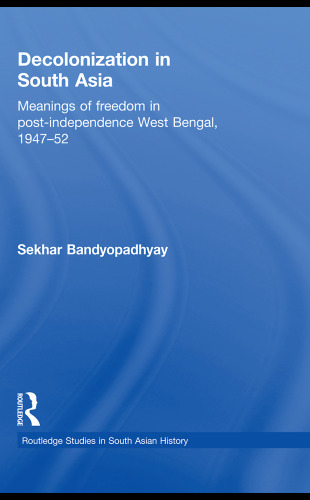 Decolonization in South Asia: Meanings of Freedom in Post-independence West Bengal, 1947-52