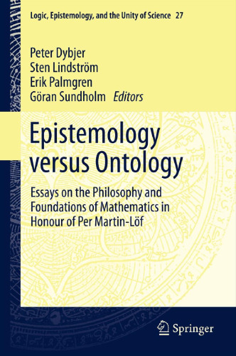 Epistemology versus Ontology: Essays on the Philosophy and Foundations of Mathematics in Honour of Per Martin-Löf