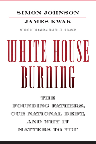 White House Burning: The Founding Fathers, Our National Debt, and Why It Matters to You