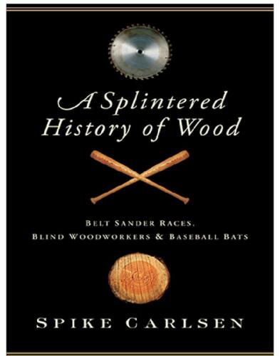 A Splintered History of Wood: Belt-Sander Races, Blind Woodworkers, and Baseball Bats