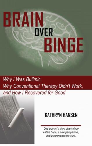 Brain over Binge: Why I Was Bulimic, Why Conventional Therapy Didn't Work, and How I Recovered for Good