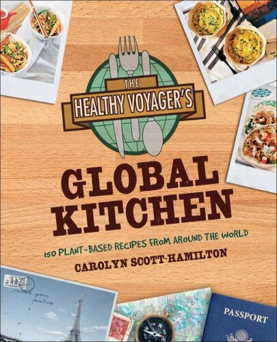 The Healthy Voyager's Global Kitchen: 150 Plant-Based Recipes From Around the World