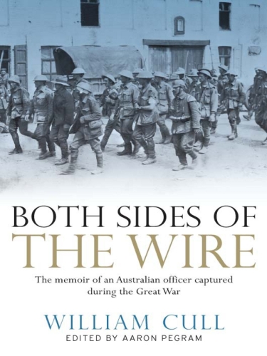 Both Sides of the Wire: The Memoir of an Australian Officer Captured During the Great War