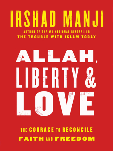 Allah, Liberty and Love: The Courage to Reconcile Faith and Freedom