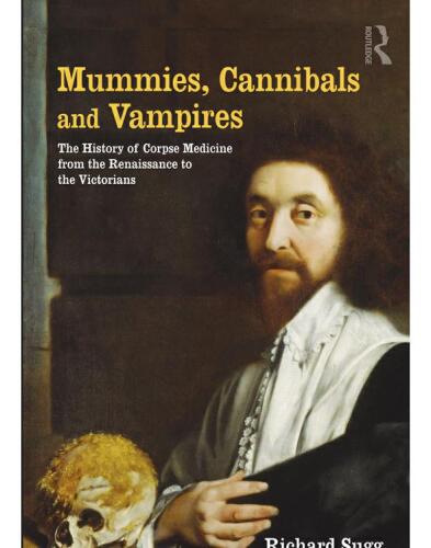 Mummies, Cannibals and Vampires: the History of Corpse Medicine from the Renaissance to the Victorians