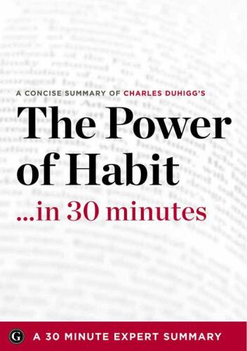 Summary: The Power of Habit ...in 30 Minutes - A Concise Summary of Charles Duhigg's Bestselling Book