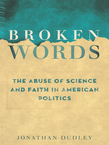 Broken Words: The Abuse of Science and Faith in American Politics