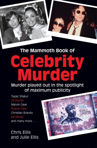 The Mammoth Book of Celebrity Murder: Murder Played Out in the Spotlight of Maximum Publicity