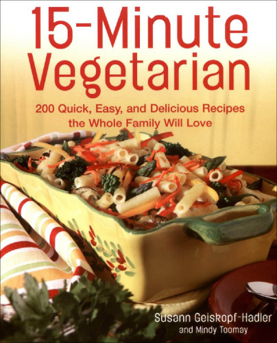 15-Minute Vegetarian Recipes: 200 Quick, Easy, and Delicious Recipes the Whole Family Will Love