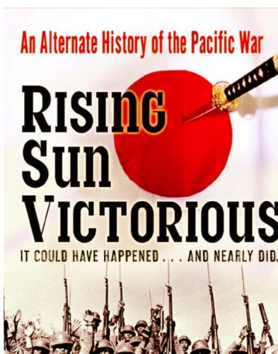 Rising Sun Victorious: An Alternate History of the Pacific War
