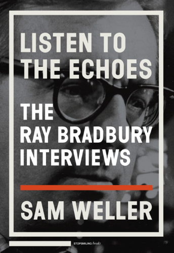 Listen to the Echoes: The Ray Bradbury Interviews
