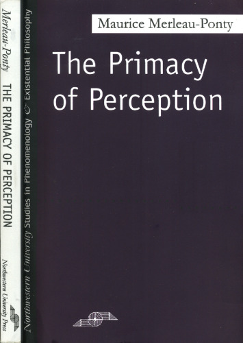 The Primacy of Perception: And Other Essays on Phenomenological Psychology, the Philosophy of Art, History and Politics