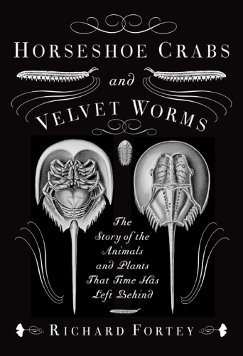 Horseshoe Crabs and Velvet Worms: The Story of the Animals and Plants That Time Has Left Behind