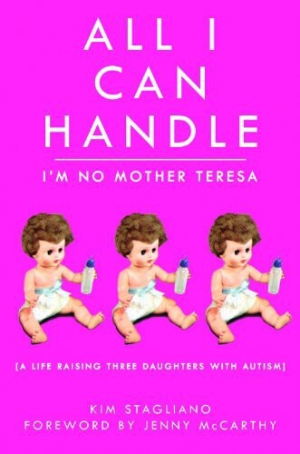 All I Can Handle: I'm No Mother Teresa: A Life Raising Three Daughters with Autism