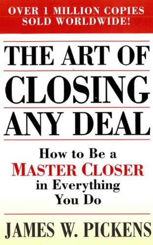 The Art of Closing Any Deal: How to Be a Master Closer in Everything You Do