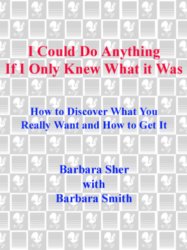 I Could Do Anything If I Only Knew What It Was: How to Discover What You Really Want and How to Get It