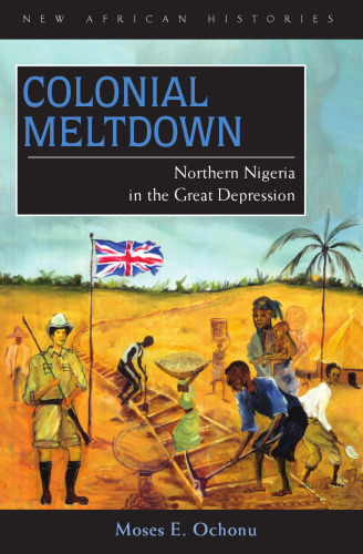 Colonial Meltdown: Northern Nigeria in the Great Depression