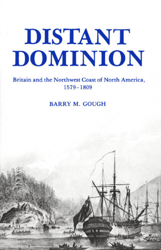 Distant Dominion: Britain and the Northwest Coast of North America, 1579-1809