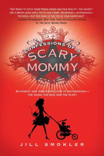 Confessions of a Scary Mommy: An Honest and Irreverent Look at Motherhood - The Good, The Bad, and the Scary