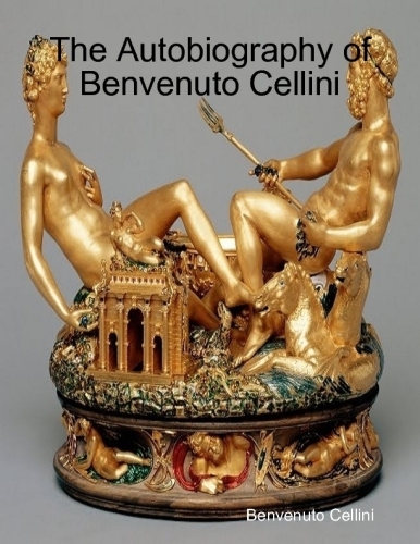 The Autobiography of Benvenuto Cellini