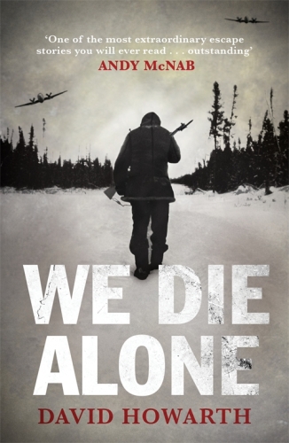 We Die Alone: A WWII Epic of Escape and Endurance