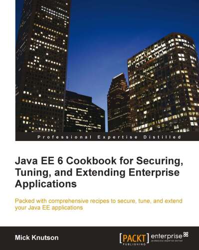 Java EE 6 Cookbook for Securing, Tuning, and Extending Enterprise Applications