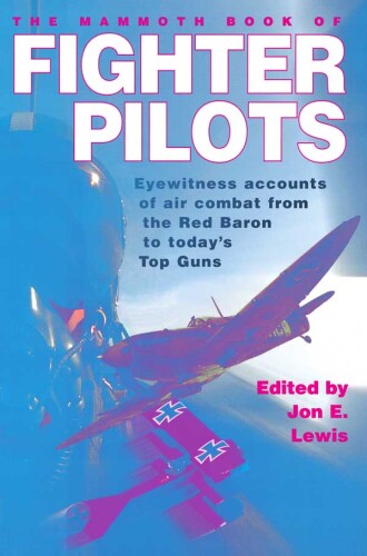 The Mammoth Book of Fighter Pilots: Eyewitness Accounts of Air Combat from the Red Baron to Today's Top Guns