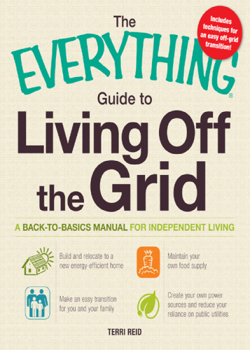 The Everything Guide to Living Off the Grid: A back-to-basics manual for independent living